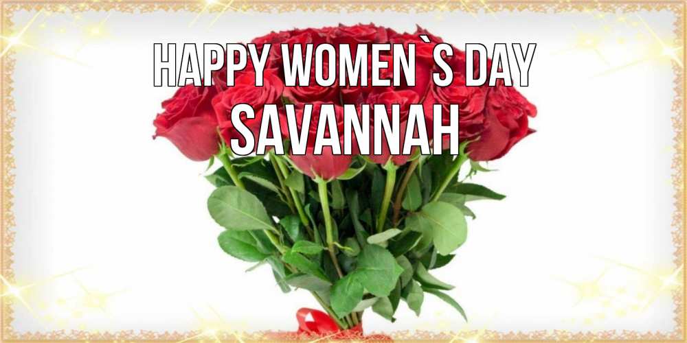 Greetings card с именем, Savannah happy women`s day самый огромный букет для милых дам Greetings with text for free download 